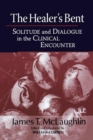 The Healer's Bent : Solitude and Dialogue in the Clinical Encounter - Book