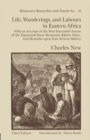 Life, Wanderings and Labours in Eastern Africa : With an Account of the First Successful Ascent of the Equatorial Snow Mountain, Kilima Njaro and Remarks Upon East African Slavery - Book