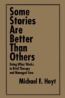 Some Stories are Better than Others : Doing What Works in Brief Therapy and Managed Care - Book