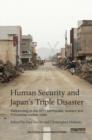 Human Security and Japan’s Triple Disaster : Responding to the 2011 earthquake, tsunami and Fukushima nuclear crisis - Book