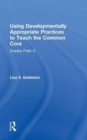 Using Developmentally Appropriate Practices to Teach the Common Core : Grades PreK-3 - Book