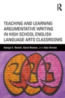 Teaching and Learning Argumentative Writing in High School English Language Arts Classrooms - Book