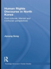 Human Rights Discourse in North Korea : Post-Colonial, Marxist and Confucian Perspectives - Book