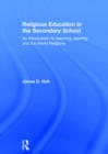 Religious Education in the Secondary School : An introduction to teaching, learning and the World Religions - Book