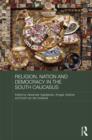Religion, Nation and Democracy in the South Caucasus - Book