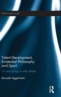 Talent Development, Existential Philosophy and Sport : On Becoming an Elite Athlete - Book