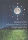 Global Advances in Selenium Research from Theory to Application : Proceedings of the 4th International Conference on Selenium in the Environment and Human Health 2015 - Book
