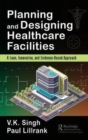 Planning and Designing Healthcare Facilities : A Lean, Innovative, and Evidence-Based Approach - Book