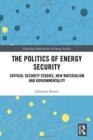 The Politics of Energy Security : Critical Security Studies, New Materialism and Governmentality - Book