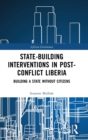 State-building Interventions in Post-Conflict Liberia : Building a State without Citizens - Book