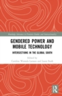 Gendered Power and Mobile Technology : Intersections in the Global South - Book
