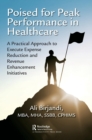 Poised for Peak Performance in Healthcare : A Practical Approach to Execute Expense Reduction and Revenue Enhancement Initiatives - Book