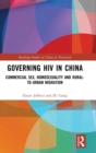 Governing HIV in China : Commercial Sex, Homosexuality and Rural-to-Urban Migration - Book