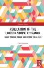 Regulation of the London Stock Exchange : Share Trading, Fraud and Reform 1914?1945 - Book