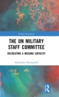 The UN Military Staff Committee : Recreating a Missing Capacity - Book