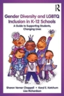 Gender Diversity and LGBTQ Inclusion in K-12 Schools : A Guide to Supporting Students, Changing Lives - Book