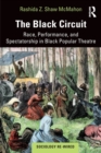 The Black Circuit : Race, Performance, and Spectatorship in Black Popular Theatre - Book