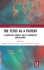 The Fetus as a Patient : A Contested Concept and its Normative Implications - Book
