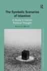 The Symbolic Scenarios of Islamism : A Study in Islamic Political Thought - Book