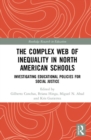 The Complex Web of Inequality in North American Schools : Investigating Educational Policies for Social Justice - Book