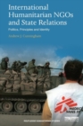 International Humanitarian NGOs and State Relations : Politics, Principles and Identity - Book