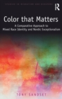 Color that Matters : A Comparative Approach to Mixed Race Identity and Nordic Exceptionalism - Book