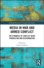 Media in War and Armed Conflict : Dynamics of Conflict News Production and Dissemination - Book