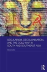 Secularism, Decolonisation, and the Cold War in South and Southeast Asia - Book