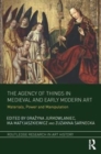 The Agency of Things in Medieval and Early Modern Art : Materials, Power and Manipulation - Book