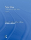 Police Ethics : The Corruption of Noble Cause - Book