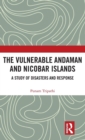 The Vulnerable Andaman and Nicobar Islands : A Study of Disasters and Response - Book