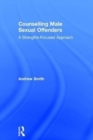 Counselling Male Sexual Offenders : A Strengths-Focused Approach - Book