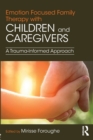 Emotion Focused Family Therapy with Children and Caregivers : A Trauma-Informed Approach - Book