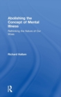 Abolishing the Concept of Mental Illness : Rethinking the Nature of Our Woes - Book