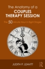 The Anatomy of a Couples Therapy Session : The 50 Minute Hour in Eight Stages - Book