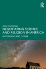 Negotiating Science and Religion In America : Past, Present, and Future - Book