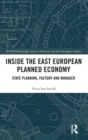 Inside the East European Planned Economy : State Planning, Factory and Manager - Book