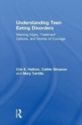 Understanding Teen Eating Disorders : Warning Signs, Treatment Options, and Stories of Courage - Book