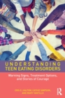 Understanding Teen Eating Disorders : Warning Signs, Treatment Options, and Stories of Courage - Book