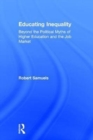 Educating Inequality : Beyond the Political Myths of Higher Education and the Job Market - Book