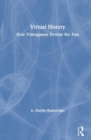 Virtual History : How Videogames Portray the Past - Book