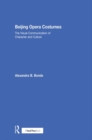 Beijing Opera Costumes : The Visual Communication of Character and Culture - Book