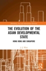 The Evolution of the Asian Developmental State : Hong Kong and Singapore - Book