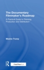 The Documentary Filmmaker's Roadmap : A Practical Guide to Planning, Production and Distribution - Book