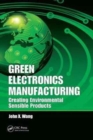 Green Electronics Manufacturing : Creating Environmental Sensible Products - Book