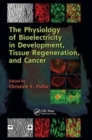 The Physiology of Bioelectricity in Development, Tissue Regeneration and Cancer - Book