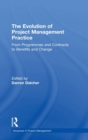 The Evolution of Project Management Practice : From Programmes and Contracts to Benefits and Change - Book
