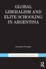 Global Liberalism and Elite Schooling in Argentina - Book