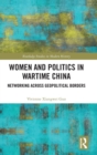 Women and Politics in Wartime China : Networking Across Geopolitical Borders - Book