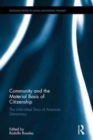Community as the Material Basis of Citizenship : The Unfinished Story of American Democracy - Book